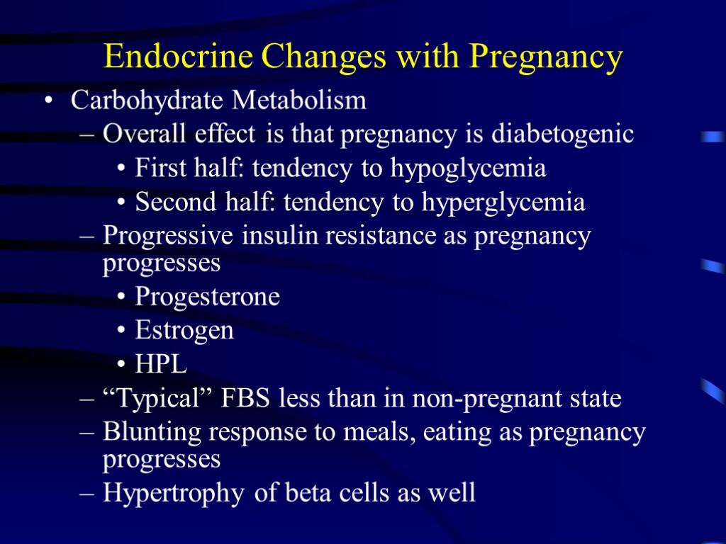 Endocrine Changes with Pregnancy Carbohydrate Metabolism Overall effect is that pregnancy is diabetogenic First
